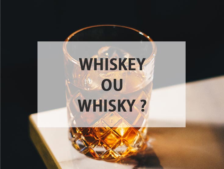 Whisky ou Whiskey : toute une histoire 
